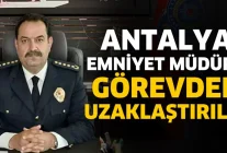 Antalya İl Emniyet Müdürü Görevden Uzaklaştırıldı!